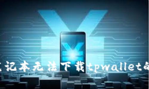 如何解决苹果笔记本无法下载tpwallet的问题：全面指南