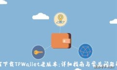  如何下载TPWallet老版本：详细指南与常见问题解
