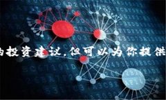 注意： 作为一个AI助手，我无法提供具体的投资