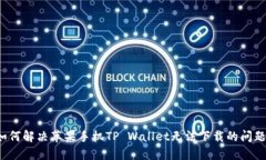 如何解决苹果手机TP Wallet无法下载的问题？