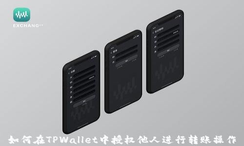 
如何在TPWallet中授权他人进行转账操作
