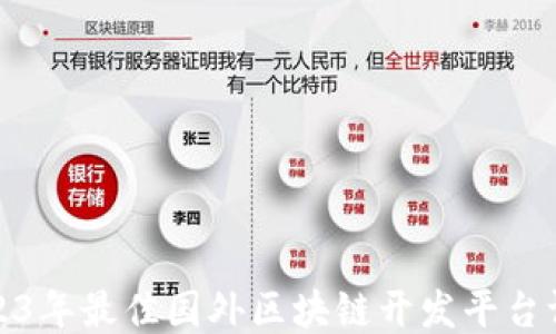 
2023年最佳国外区块链开发平台评测