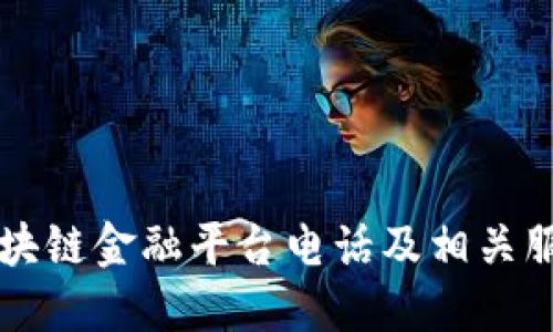 玉溪区块链金融平台电话及相关服务指南