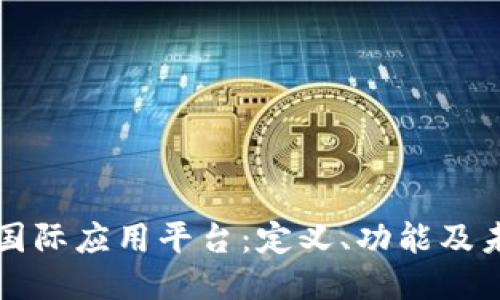 区块链国际应用平台：定义、功能及未来趋势