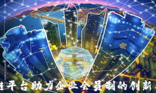 
区块链平台助力企业会员制的创新与发展