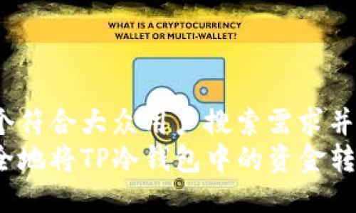 思考一个符合大众用户搜索需求并且的  
如何安全地将TP冷钱包中的资金转移出来？