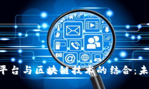 深入探讨P2P平台与区块链技术的结合：未来金融新趋势