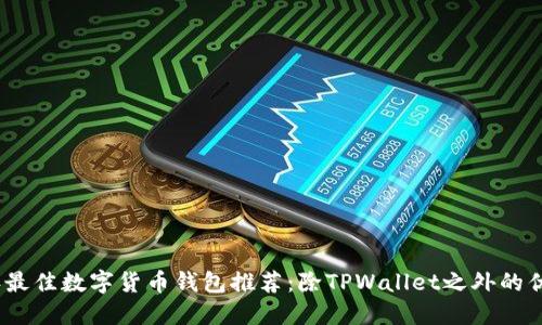 2023年最佳数字货币钱包推荐：除TPWallet之外的优质选择