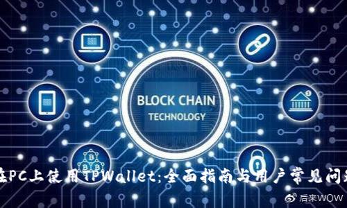 如何在PC上使用TPWallet：全面指南与用户常见问题解答