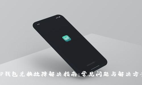 TP钱包兑换故障解决指南：常见问题与解决方案