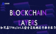 如何在TPWallet上安全高效地进行换币操作