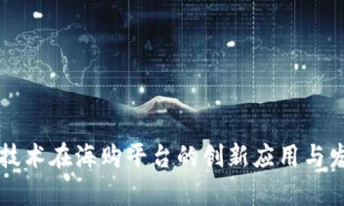 区块链技术在海购平台的创新应用与发展前景