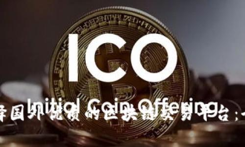 如何选择国外优质的区块链交易平台：全面指南