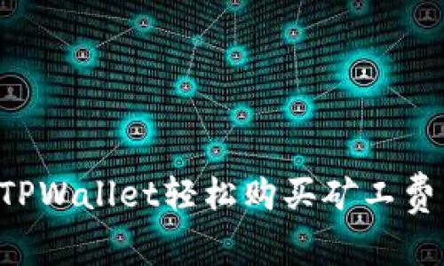 如何使用TPWallet轻松购买矿工费：全面指导