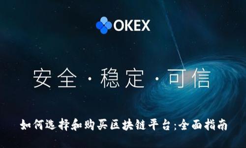 如何选择和购买区块链平台：全面指南