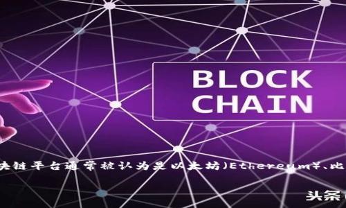 在区块链技术迅速发展的背景下，许多平台应运而生，提供不同的功能和应用。当前排名前三的区块链平台通常被认为是以太坊（Ethereum）、比特币（Bitcoin）和币安智能链（Binance Smart Chain）。下面我将详细介绍这三大平台及其特点。

排名前三的区块链平台：以太坊、比特币和币安智能链