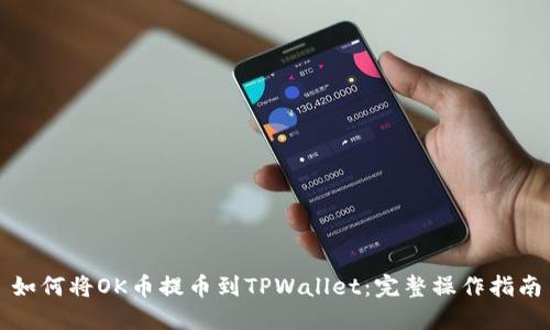 如何将OK币提币到TPWallet：完整操作指南